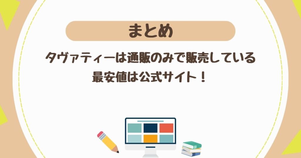 ＜まとめ＞タヴァティーの販売店は通販サイトのみ！ 公式サイトが最もお得に購入できる