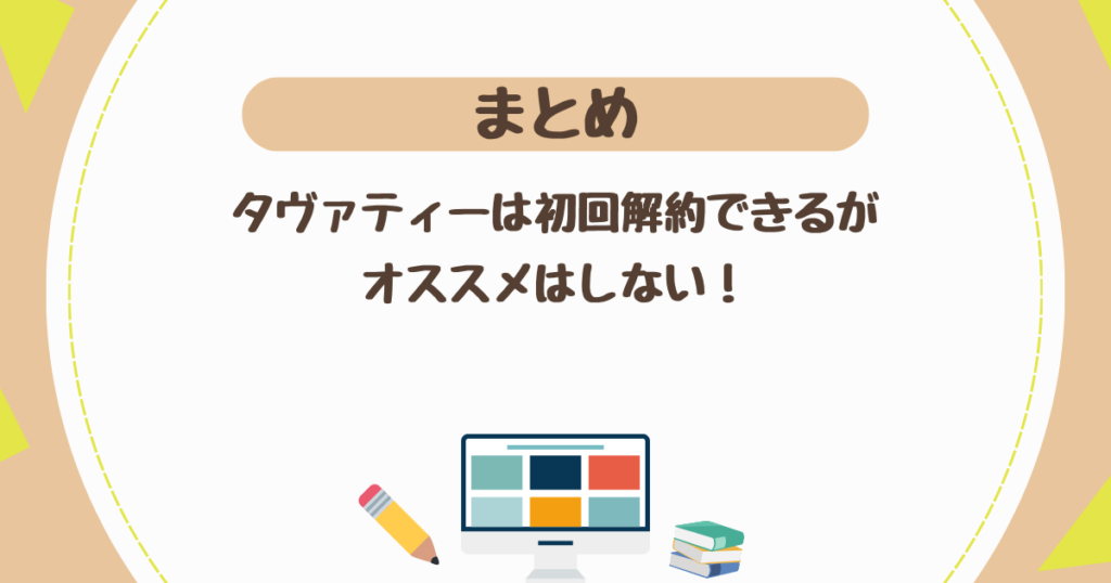 ＜まとめ＞タヴァティーは初回解約もできるが オススメはしない