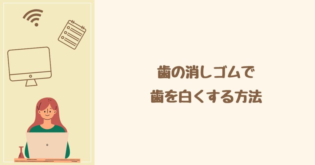 歯の消しゴムで歯を白くする方法